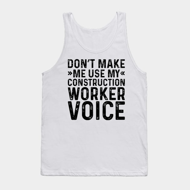 Don't Make Me Use My Construction Worker Voice Tank Top by Saimarts